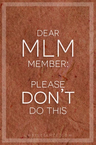 Dear Friend/MLM Member: Please Don't Do This 1 Dear Friend/MLM Member: Please Don’t Do This!
